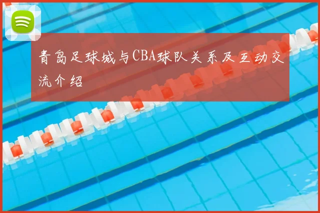 青岛足球城与CBA球队关系及互动交流介绍