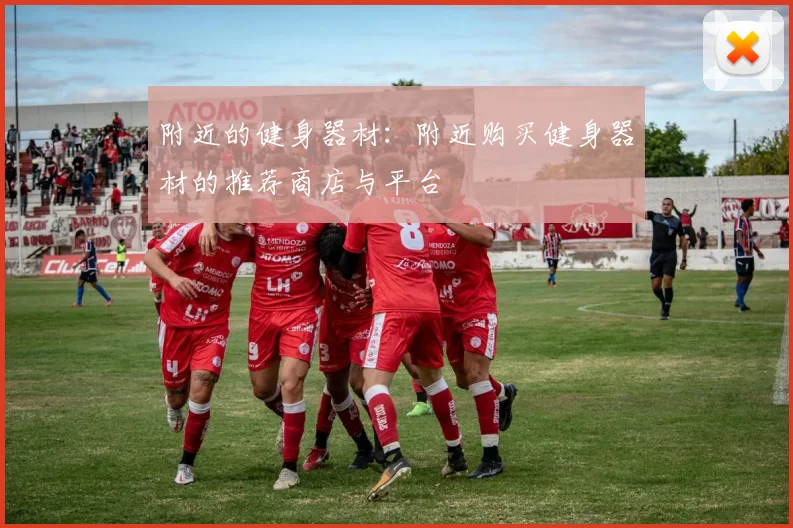 附近的健身器材：附近购买健身器材的推荐商店与平台