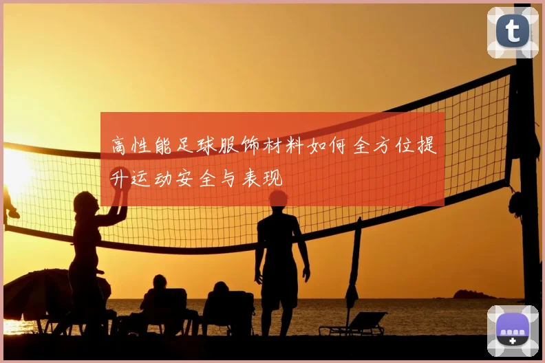 高性能足球服饰材料如何全方位提升运动安全与表现